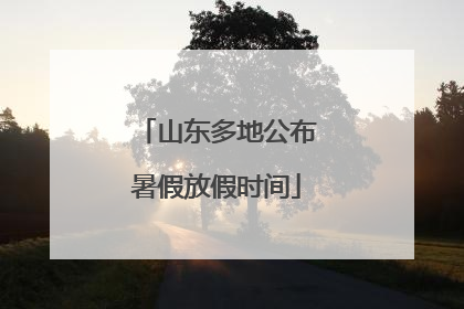 山东多地公布暑假放假时间