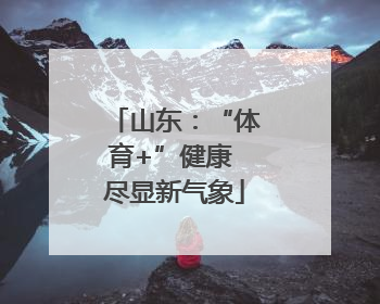山东：“体育+”健康 尽显新气象
