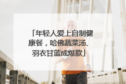 年轻人爱上自制健康餐，哈佛蔬菜汤、羽衣甘蓝成爆款