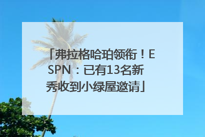 弗拉格哈珀领衔！ESPN：已有13名新秀收到小绿屋邀请