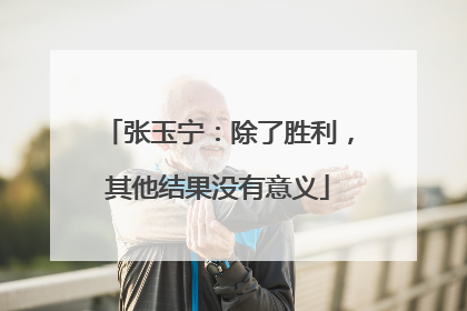 张玉宁：除了胜利，其他结果没有意义