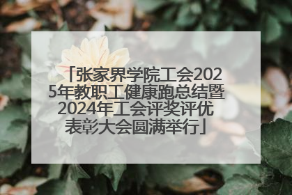 张家界学院工会2025年教职工健康跑总结暨2024年工会评奖评优表彰大会圆满举行