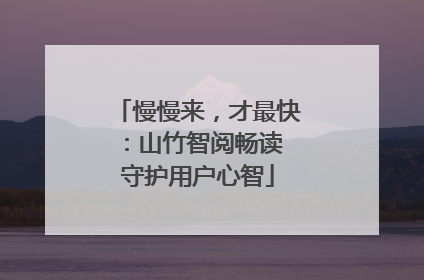 慢慢来，才最快：山竹智阅畅读 守护用户心智