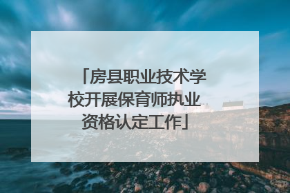 房县职业技术学校开展保育师执业资格认定工作