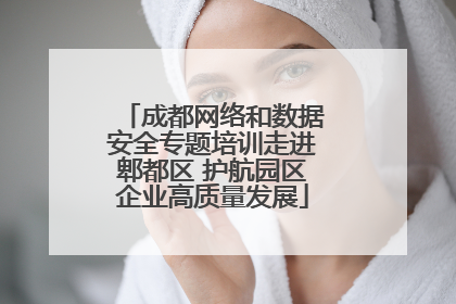 成都网络和数据安全专题培训走进郫都区 护航园区企业高质量发展