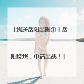 我送岳阳出圈③丨岳阳烧烤，申请出战！