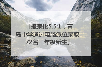 报录比5.5:1，青岛中学通过电脑派位录取72名一年级新生
