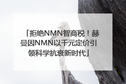 拒绝NMN智商税！赫曼因NMN以千元定价引领科学抗衰新时代