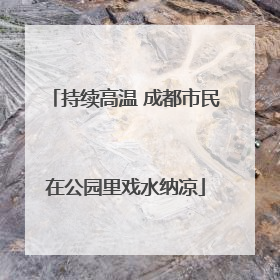 持续高温 成都市民在公园里戏水纳凉