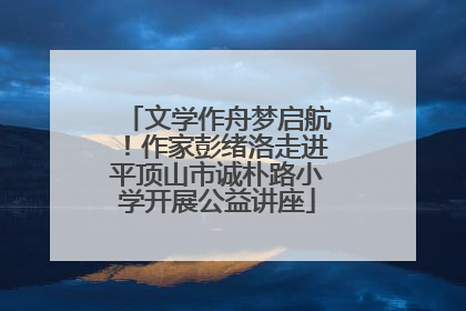 文学作舟梦启航！作家彭绪洛走进平顶山市诚朴路小学开展公益讲座