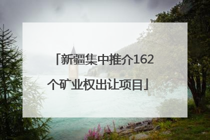 新疆集中推介162个矿业权出让项目
