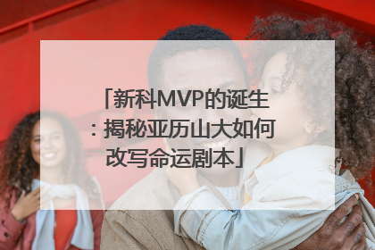 新科MVP的诞生：揭秘亚历山大如何改写命运剧本