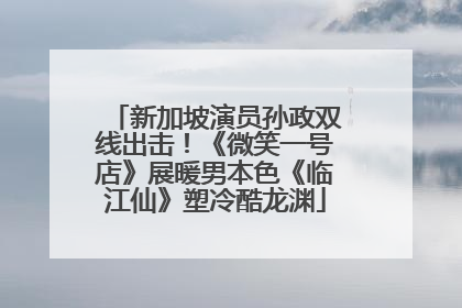 新加坡演员孙政双线出击！《微笑一号店》展暖男本色《临江仙》塑冷酷龙渊