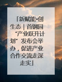新赋能•创生态｜首钢园“产业跃升计划”发布会举办，促进产业合作交流走深走实