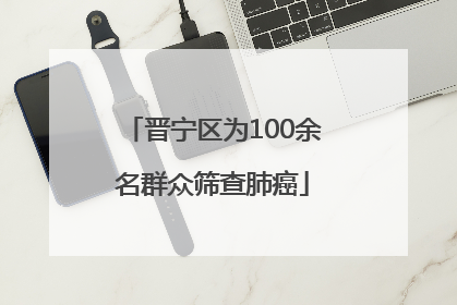 晋宁区为100余名群众筛查肺癌