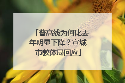 普高线为何比去年明显下降？宣城市教体局回应