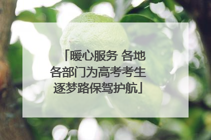 暖心服务 各地各部门为高考考生逐梦路保驾护航