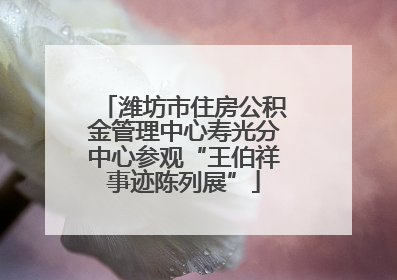 潍坊市住房公积金管理中心寿光分中心参观“王伯祥事迹陈列展”