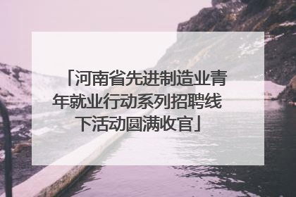 河南省先进制造业青年就业行动系列招聘线下活动圆满收官