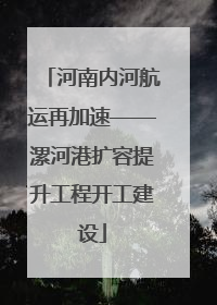河南内河航运再加速——漯河港扩容提升工程开工建设