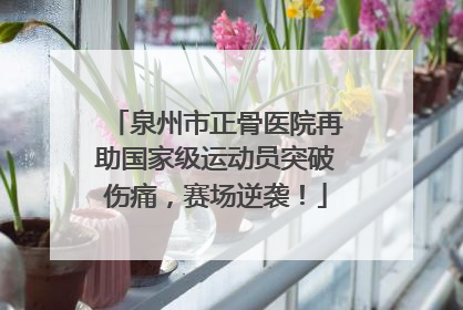 泉州市正骨医院再助国家级运动员突破伤痛，赛场逆袭！
