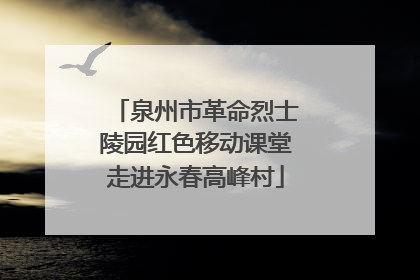 泉州市革命烈士陵园红色移动课堂走进永春高峰村