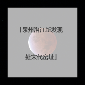 泉州洛江新发现一处宋代窑址