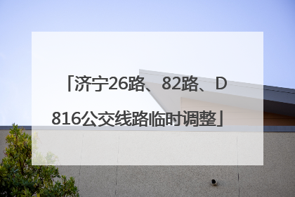 济宁26路、82路、D816公交线路临时调整
