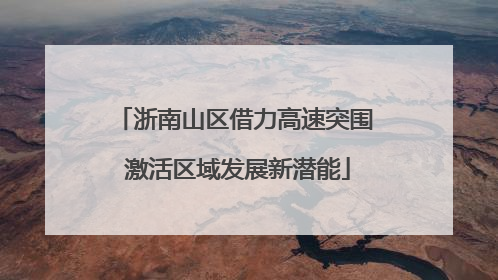 浙南山区借力高速突围 激活区域发展新潜能