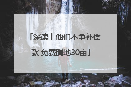 深读丨他们不争补偿款 免费腾地30亩