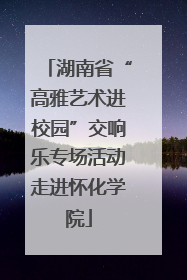 湖南省“高雅艺术进校园”交响乐专场活动走进怀化学院