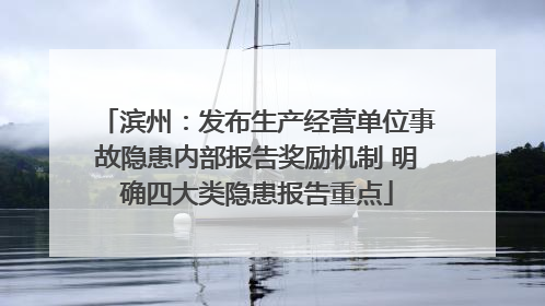 滨州：发布生产经营单位事故隐患内部报告奖励机制 明确四大类隐患报告重点