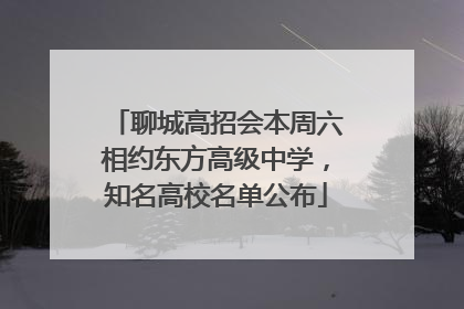 聊城高招会本周六相约东方高级中学，知名高校名单公布