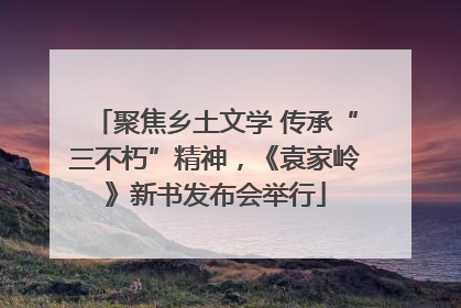 聚焦乡土文学 传承“三不朽”精神，《袁家岭》新书发布会举行