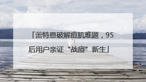 蕾特恩破解痘肌难题，95后用户亲证“战痘”新生