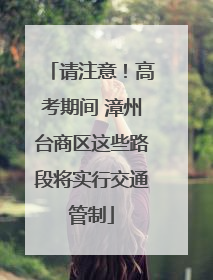 请注意！高考期间 漳州台商区这些路段将实行交通管制