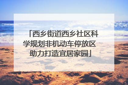 西乡街道西乡社区科学规划非机动车停放区 助力打造宜居家园