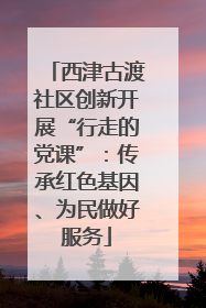 西津古渡社区创新开展“行走的党课”：传承红色基因、为民做好服务