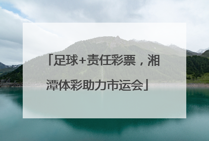 足球+责任彩票，湘潭体彩助力市运会