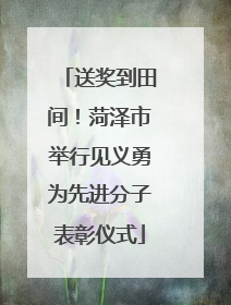 送奖到田间！菏泽市举行见义勇为先进分子表彰仪式