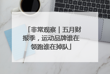 非常观察｜五月财报季，运动品牌谁在领跑谁在掉队