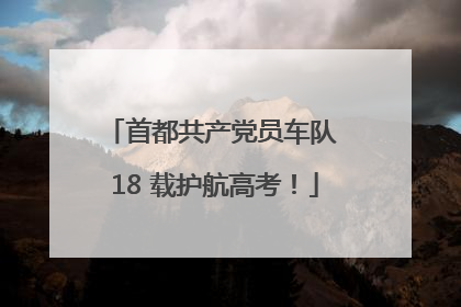 首都共产党员车队 18 载护航高考！