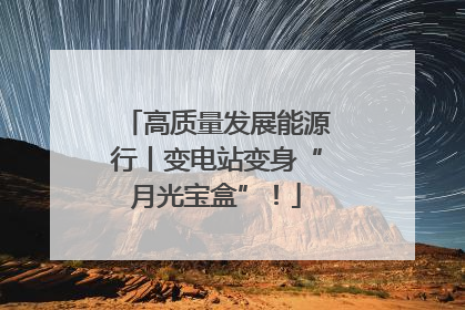 高质量发展能源行丨变电站变身“月光宝盒”！