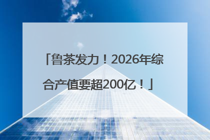 鲁茶发力！2026年综合产值要超200亿！
