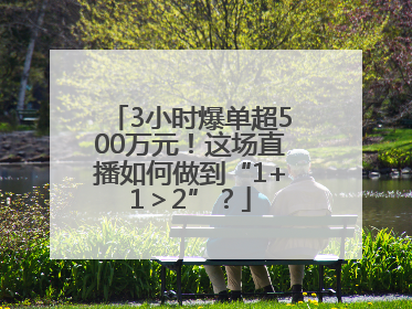 3小时爆单超500万元！这场直播如何做到“1+1＞2”？