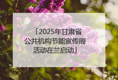 2025年甘肃省公共机构节能宣传周活动在兰启动