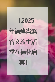 2025年福建省溪谷文旅生活季在德化启幕