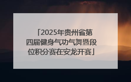 2025年贵州省第四届健身气功气舞暨段位积分赛在安龙开赛