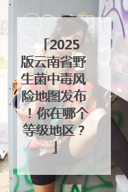 2025版云南省野生菌中毒风险地图发布！你在哪个等级地区？