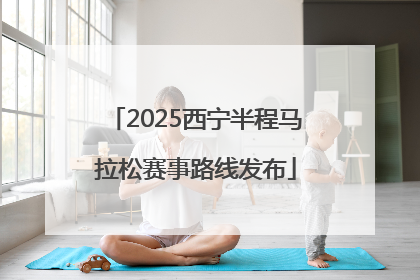 2025西宁半程马拉松赛事路线发布